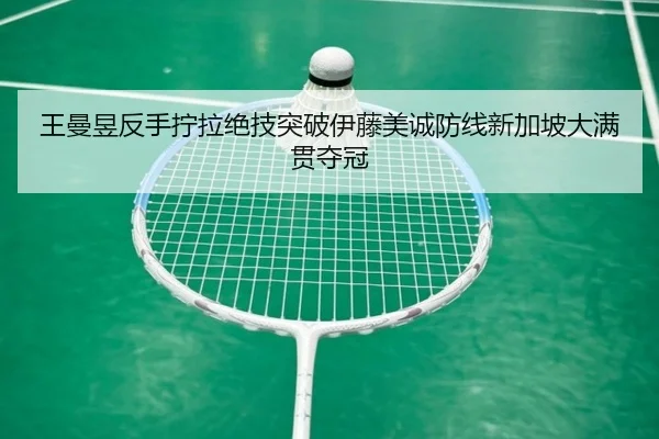 王曼昱反手拧拉绝技突破伊藤美诚防线新加坡大满贯夺冠