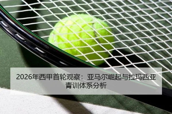 2026年西甲首轮观察：亚马尔崛起与拉玛西亚青训体系分析